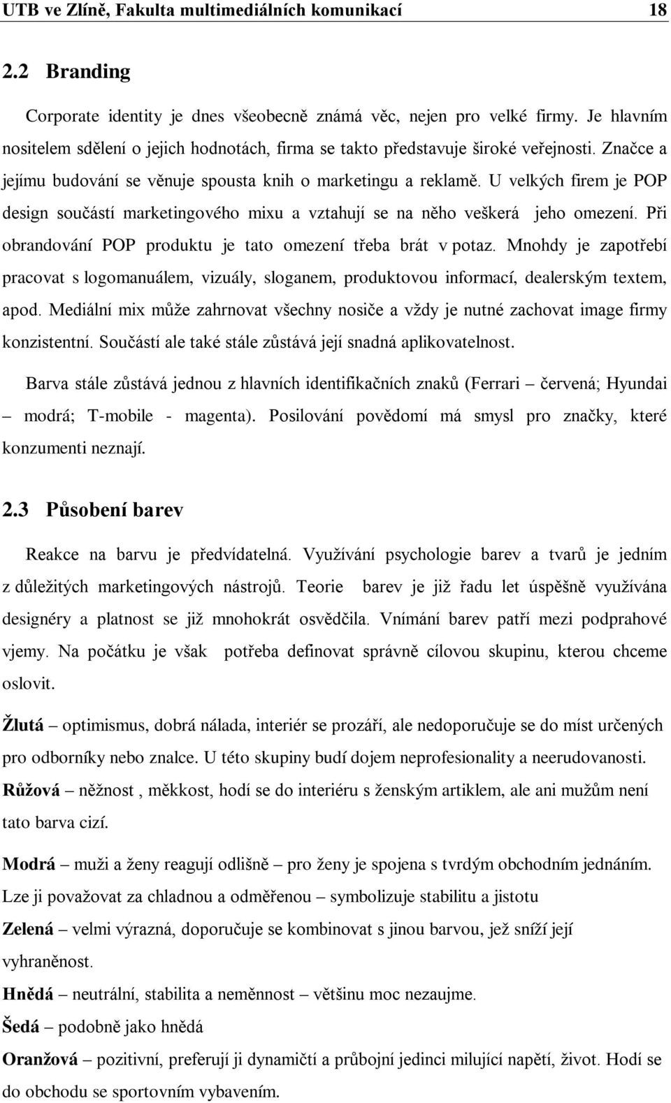 U velkých firem je POP design součástí marketingového mixu a vztahují se na něho veškerá jeho omezení. Při obrandování POP produktu je tato omezení třeba brát v potaz.