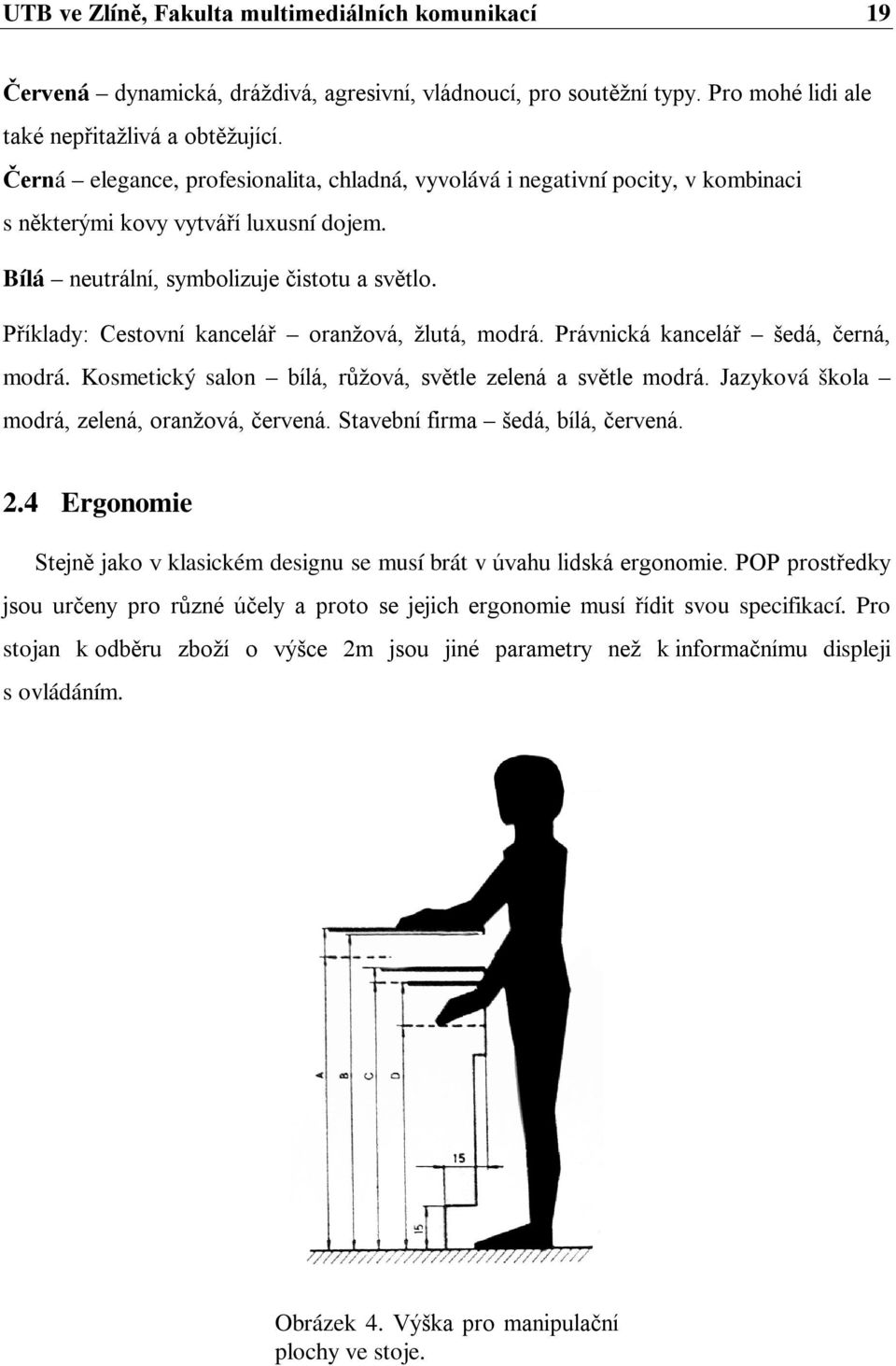 Příklady: Cestovní kancelář oranžová, žlutá, modrá. Právnická kancelář šedá, černá, modrá. Kosmetický salon bílá, růžová, světle zelená a světle modrá. Jazyková škola modrá, zelená, oranžová, červená.