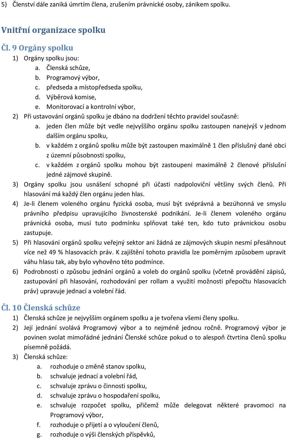 jeden člen může být vedle nejvyššího orgánu spolku zastoupen nanejvýš v jednom dalším orgánu spolku, b.