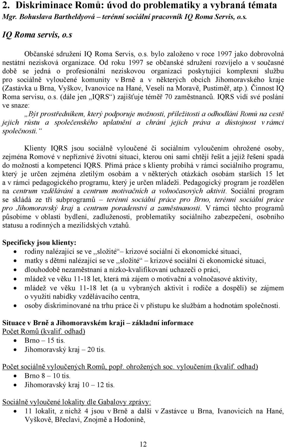 Jihomoravského kraje (Zastávka u Brna, Vyškov, Ivanovice na Hané, Veselí na Moravě, Pustiměř, atp.). Činnost IQ Roma servisu, o.s. (dále jen IQRS ) zajišťuje téměř 70 zaměstnanců.