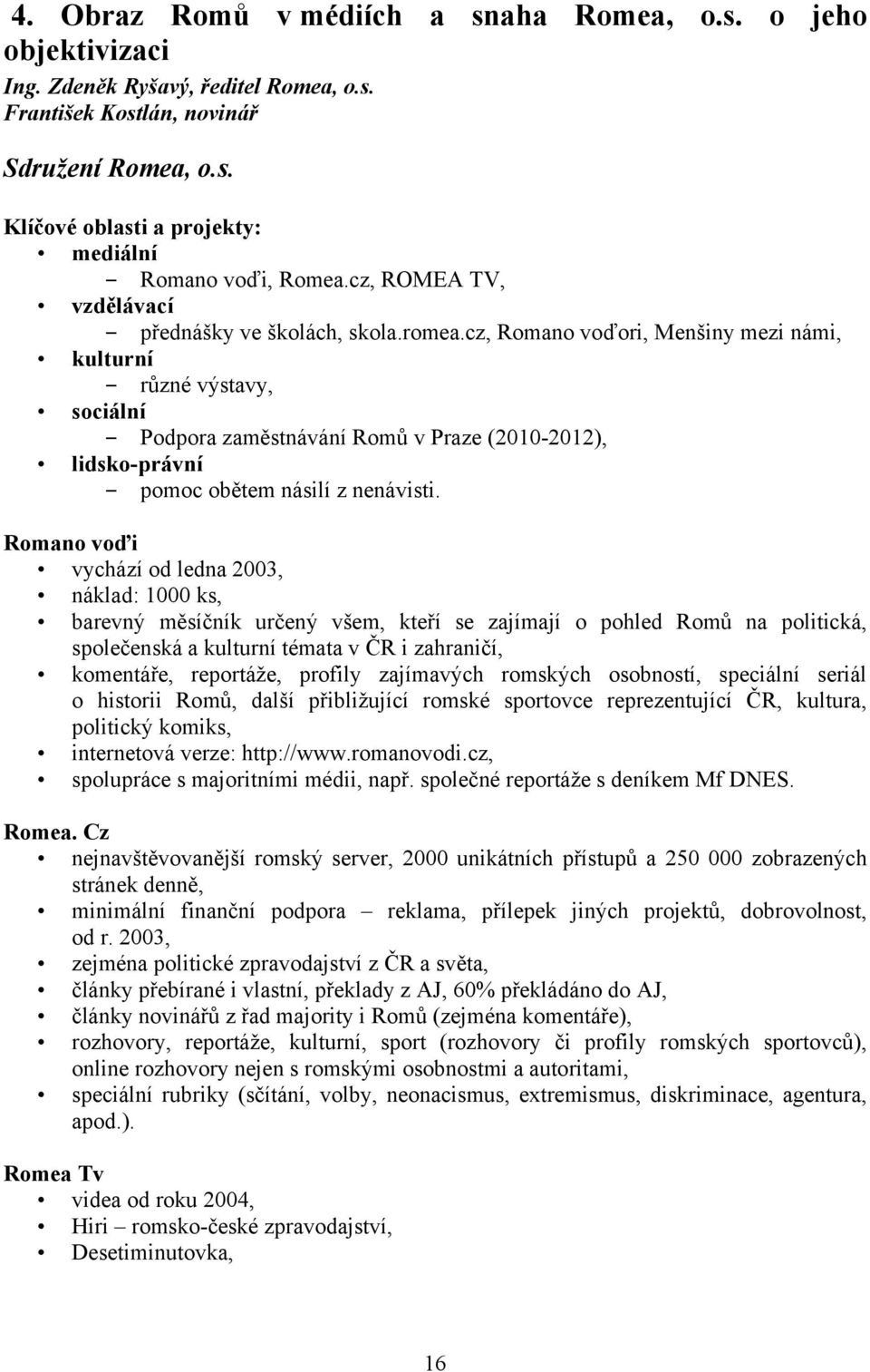 cz, Romano voďori, Menšiny mezi námi, kulturní různé výstavy, sociální Podpora zaměstnávání Romů v Praze (2010-2012), lidsko-právní pomoc obětem násilí z nenávisti.