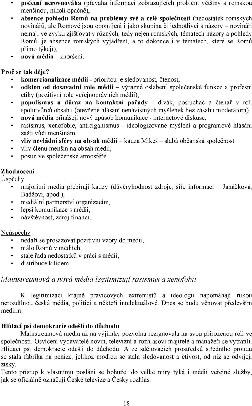 dokonce i v tématech, které se Romů přímo týkají), nová média zhoršení. Proč se tak děje?