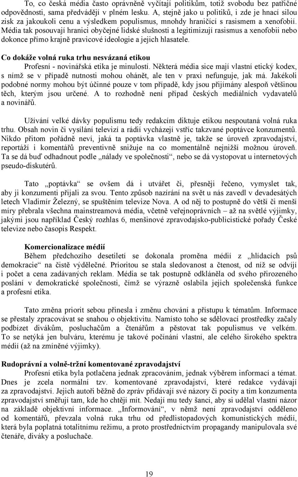 Média tak posouvají hranici obyčejné lidské slušnosti a legitimizují rasismus a xenofobii nebo dokonce přímo krajně pravicové ideologie a jejich hlasatele.