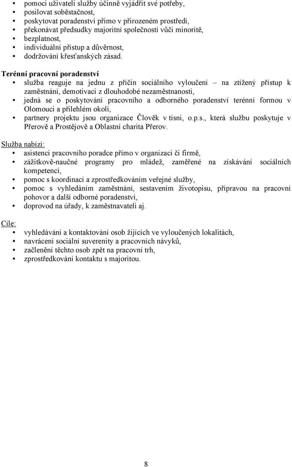 Terénní pracovní poradenství služba reaguje na jednu z příčin sociálního vyloučení na ztížený přístup k zaměstnání, demotivaci z dlouhodobé nezaměstnanosti, jedná se o poskytování pracovního a