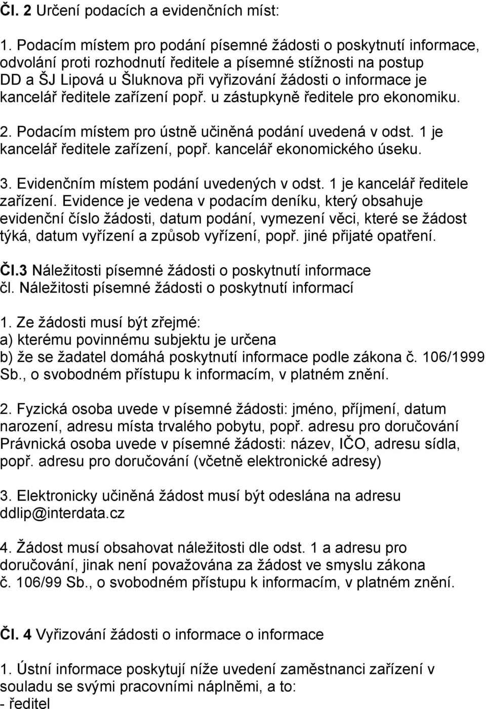 kancelář ředitele zařízení popř. u zástupkyně ředitele pro ekonomiku. 2. Podacím místem pro ústně učiněná podání uvedená v odst. 1 je kancelář ředitele zařízení, popř. kancelář ekonomického úseku. 3.