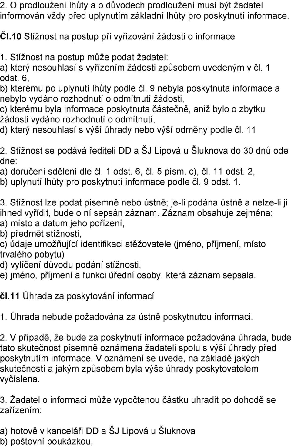 9 nebyla poskytnuta informace a nebylo vydáno rozhodnutí o odmítnutí ţádosti, c) kterému byla informace poskytnuta částečně, aniţ bylo o zbytku ţádosti vydáno rozhodnutí o odmítnutí, d) který