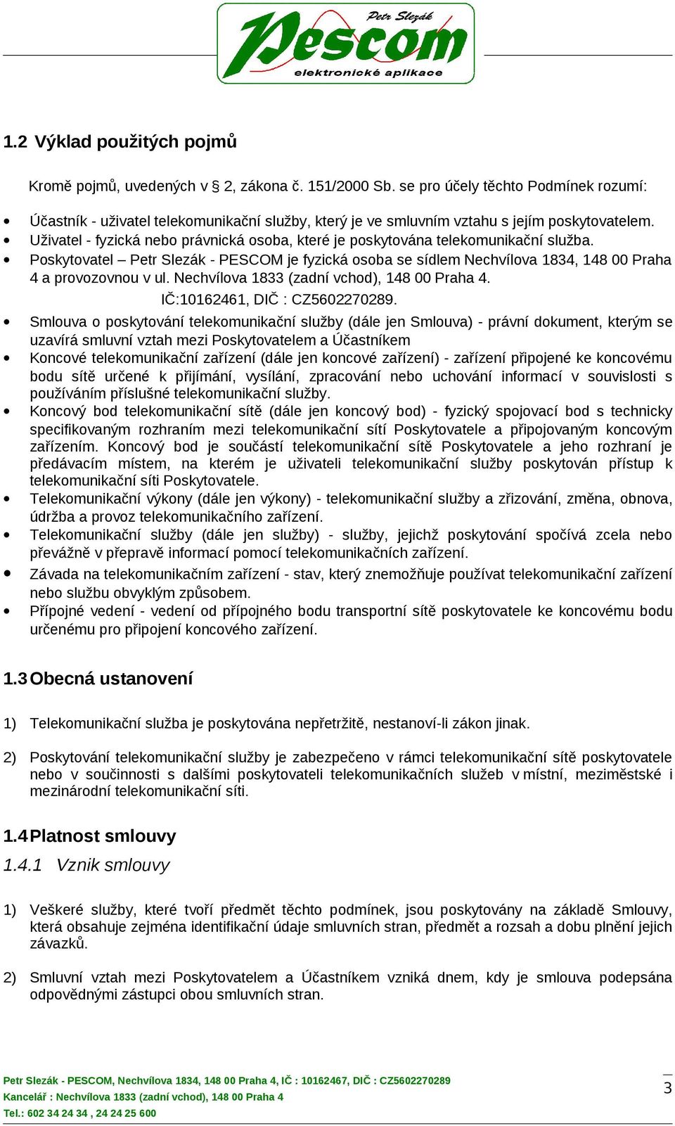 Uživatel - fyzická nebo právnická osoba, které je poskytována telekomunikační služba. Poskytovatel Petr Slezák - PESCOM je fyzická osoba se sídlem Nechvílova 1834, 148 00 Praha 4 a provozovnou v ul.