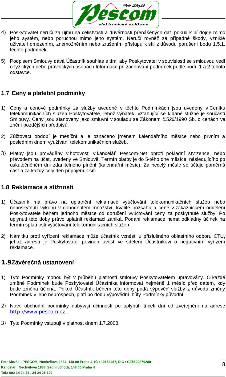 5) Podpisem Smlouvy dává Účastník souhlas s tím, aby Poskytovatel v souvislosti se smlouvou vedl o fyzických nebo právnických osobách Informace při zachování podmínek podle bodu 1 a 2 tohoto odstavce.