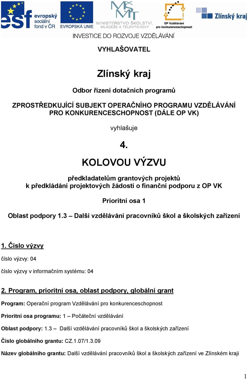 3 Další vzdělávání pracovníků škol a školských zařízení 1. Číslo výzvy číslo výzvy: 04 číslo výzvy v informačním systému: 04 2.