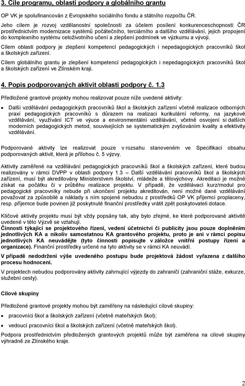 komplexního systému celoživotního učení a zlepšení podmínek ve výzkumu a vývoji. Cílem oblasti podpory je zlepšení kompetencí pedagogických i nepedagogických pracovníků škol a školských zařízení.