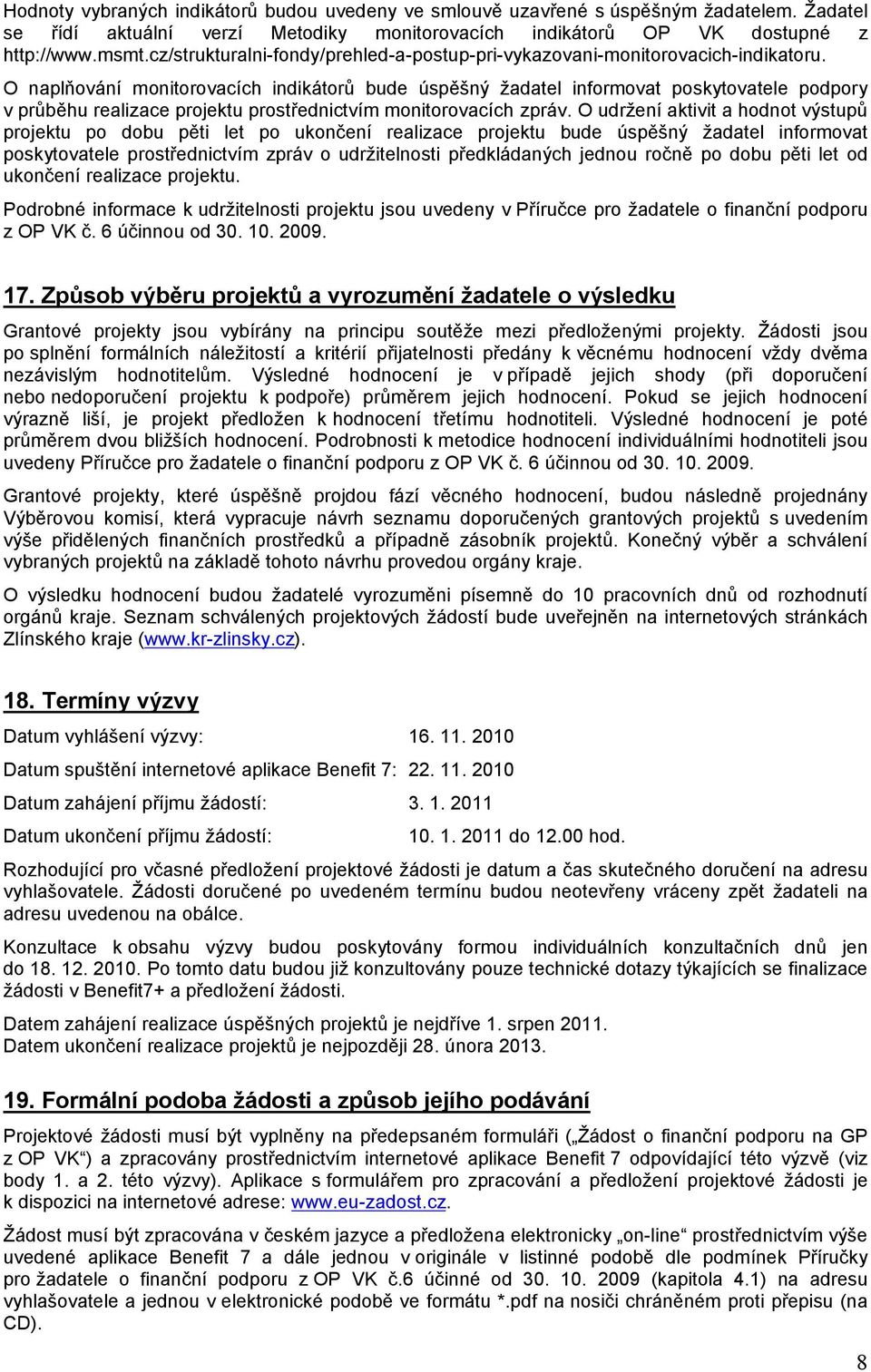 O naplňování monitorovacích indikátorů bude úspěšný žadatel informovat poskytovatele podpory v průběhu realizace projektu prostřednictvím monitorovacích zpráv.