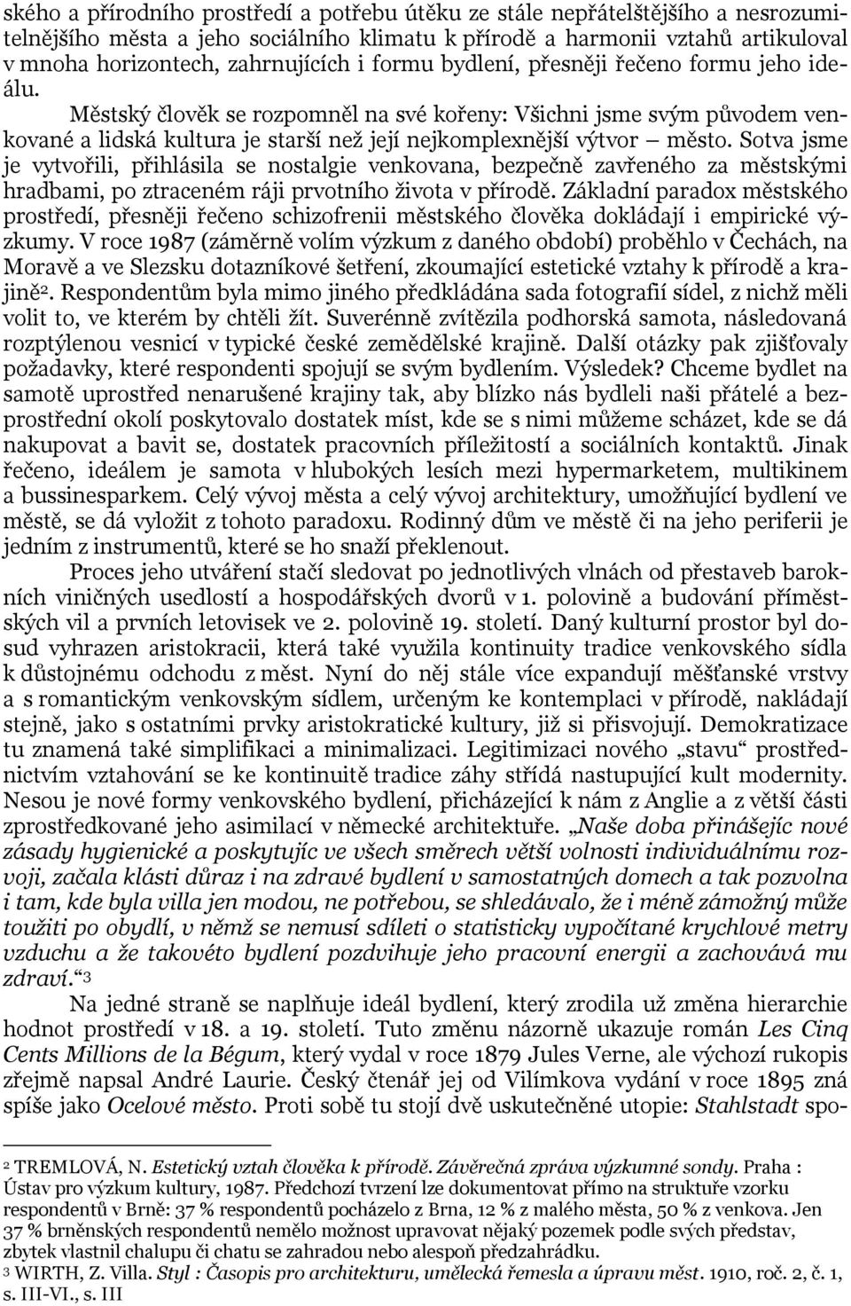 Sotva jsme je vytvořili, přihlásila se nostalgie venkovana, bezpečně zavřeného za městskými hradbami, po ztraceném ráji prvotního života v přírodě.