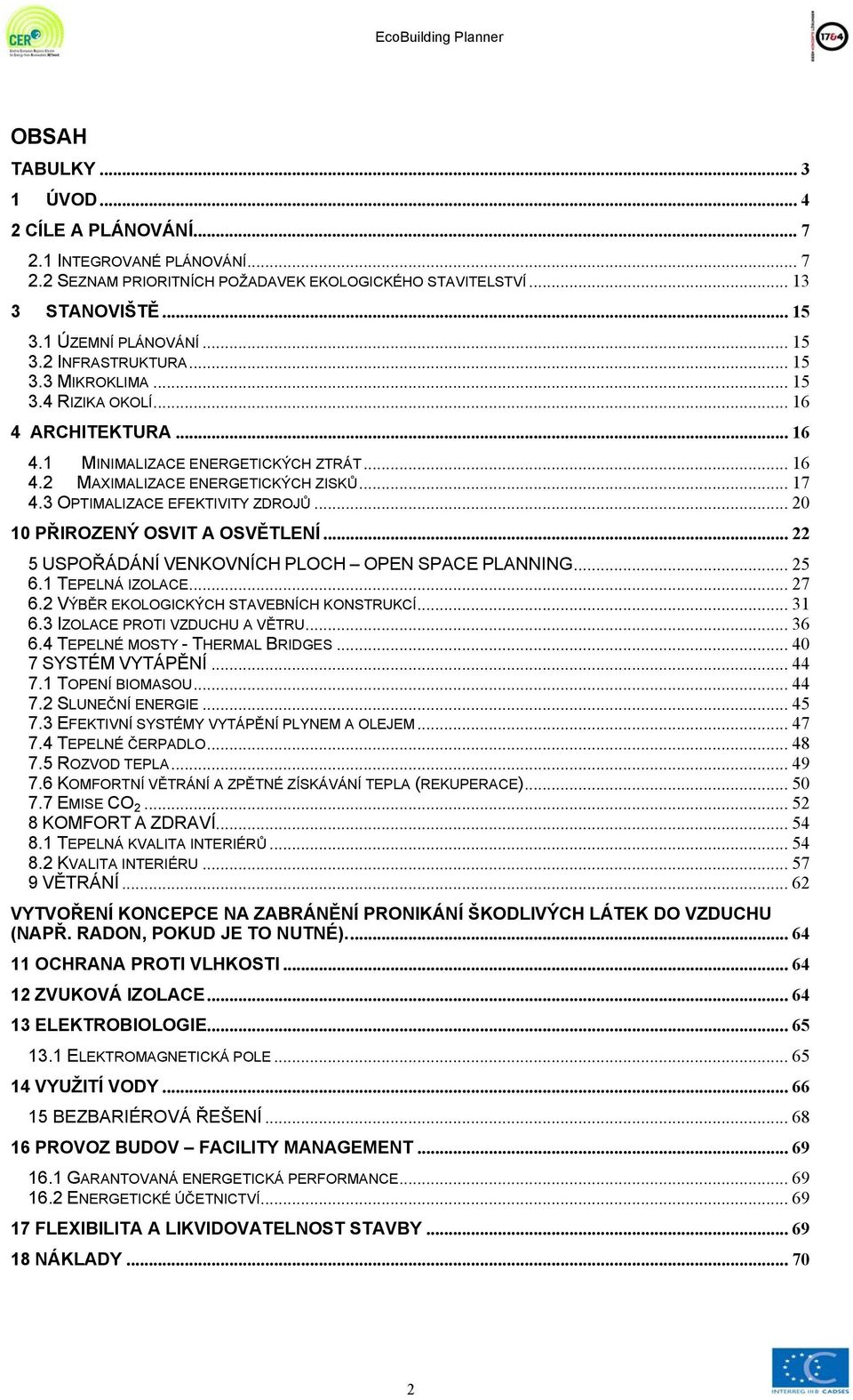 .. 17 4.3 OPTIMALIZACE EFEKTIVITY ZDROJŮ... 20 10 PŘIROZENÝ OSVIT A OSVĚTLENÍ... 22 5 USPOŘÁDÁNÍ VENKOVNÍCH PLOCH OPEN SPACE PLANNING... 25 6.1 TEPELNÁ IZOLACE... 27 6.