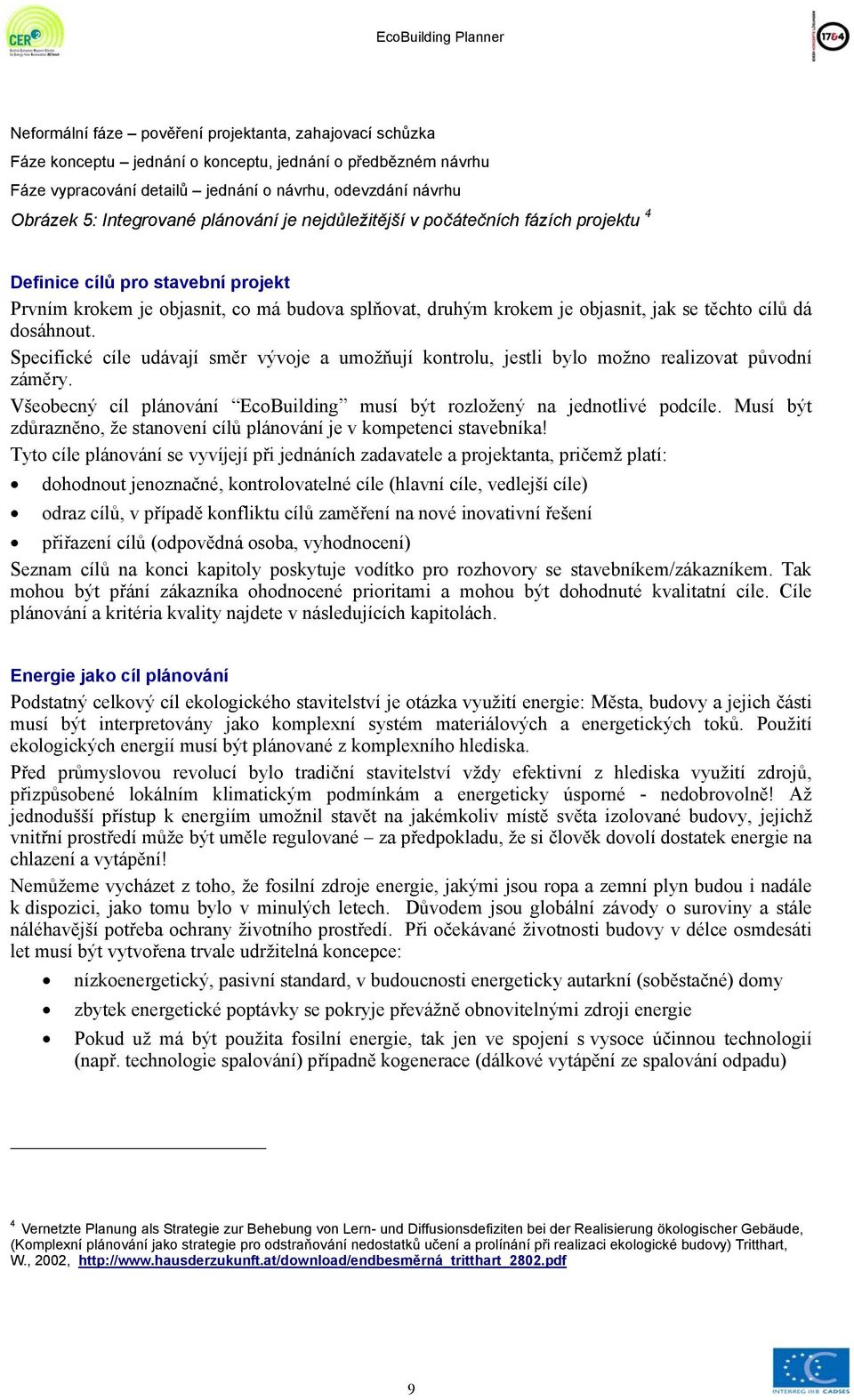 se těchto cílů dá dosáhnout. Specifické cíle udávají směr vývoje a umožňují kontrolu, jestli bylo možno realizovat původní záměry.