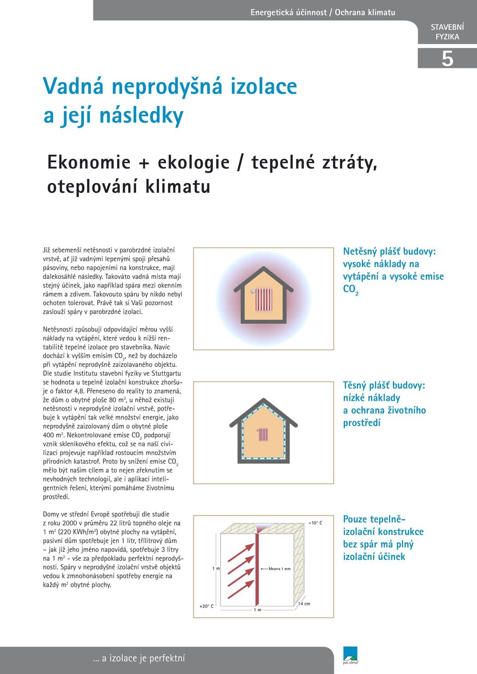 Takováto vadná místa mají stejný účinek, jako například spára mezi okenním rámem a zdivem. Takovouto spáru by nikdo nebyl ochoten tolerovat.