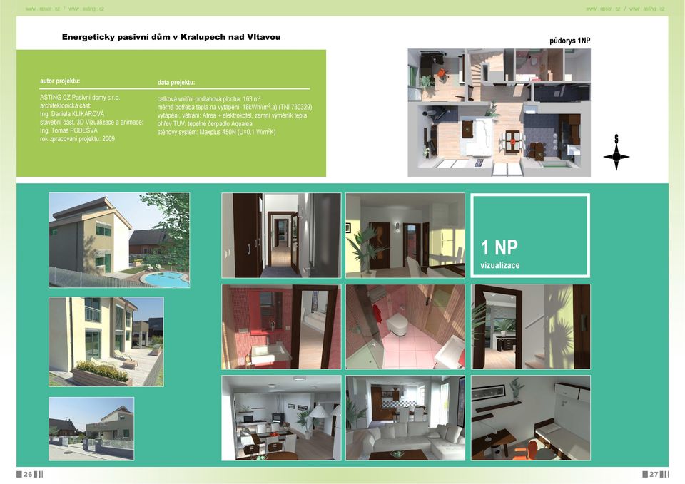 Tomáš PODEŠVA rok zpracování projektu: 2009 celková vnitřní podlahová plocha: 163 m2 měrná potřeba tepla na vytápění: 18kWh/(m2.