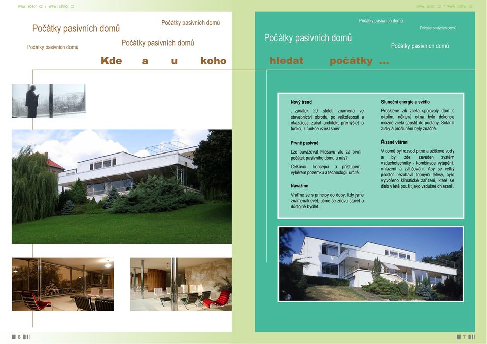 Prvně pasivně Lze považovat Miesovu vilu za první počátek pasivního domu u nás? Celkovou koncepcí a přístupem, výběrem pozemku a technologií určitě.