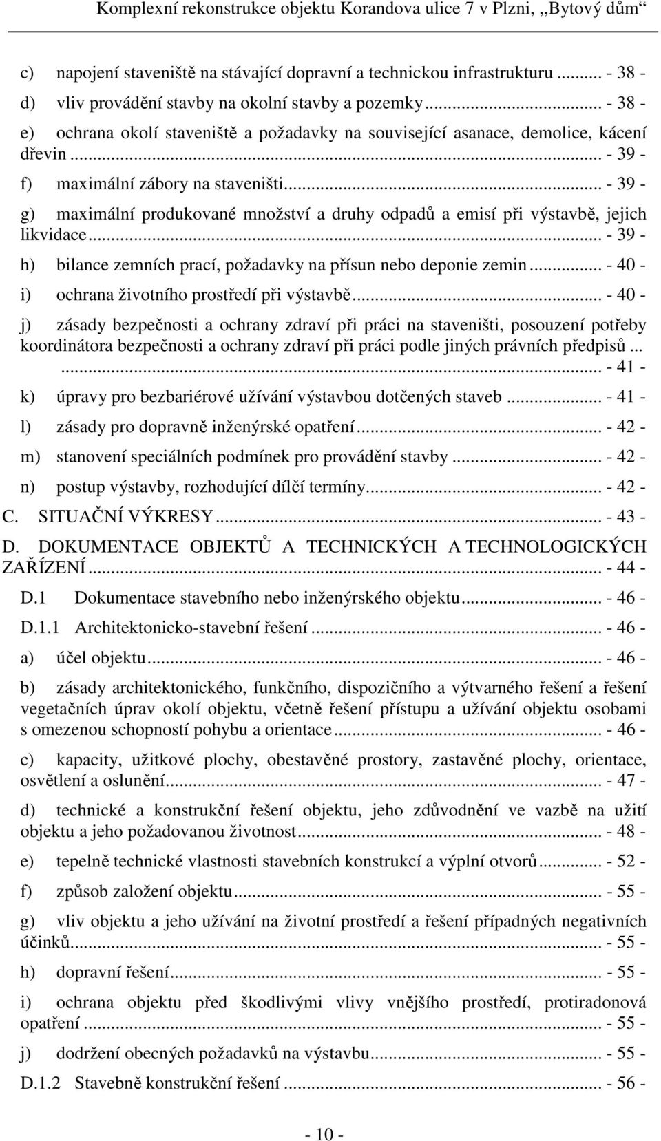 .. - 39 - g) maximální produkované množství a druhy odpadů a emisí při výstavbě, jejich likvidace... - 39 - h) bilance zemních prací, požadavky na přísun nebo deponie zemin.