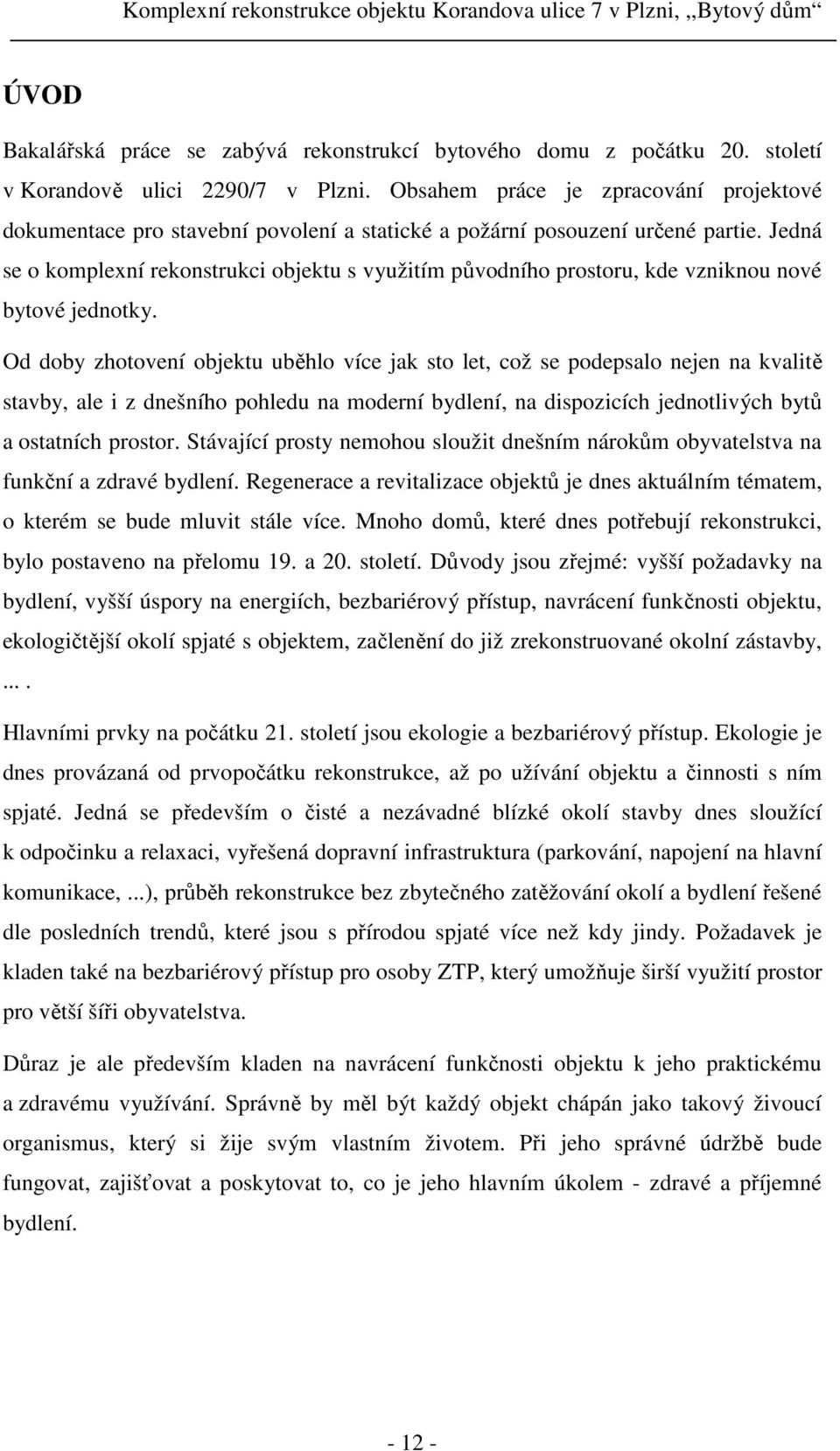 Jedná se o komplexní rekonstrukci objektu s využitím původního prostoru, kde vzniknou nové bytové jednotky.