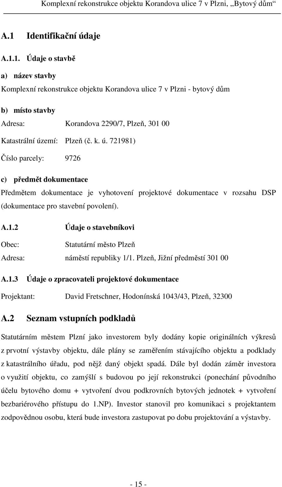 Plzeň, Jižní předměstí 301 00 A.1.3 Údaje o zpracovateli projektové dokumentace Projektant: David Fretschner, Hodonínská 1043/43, Plzeň, 32300 A.