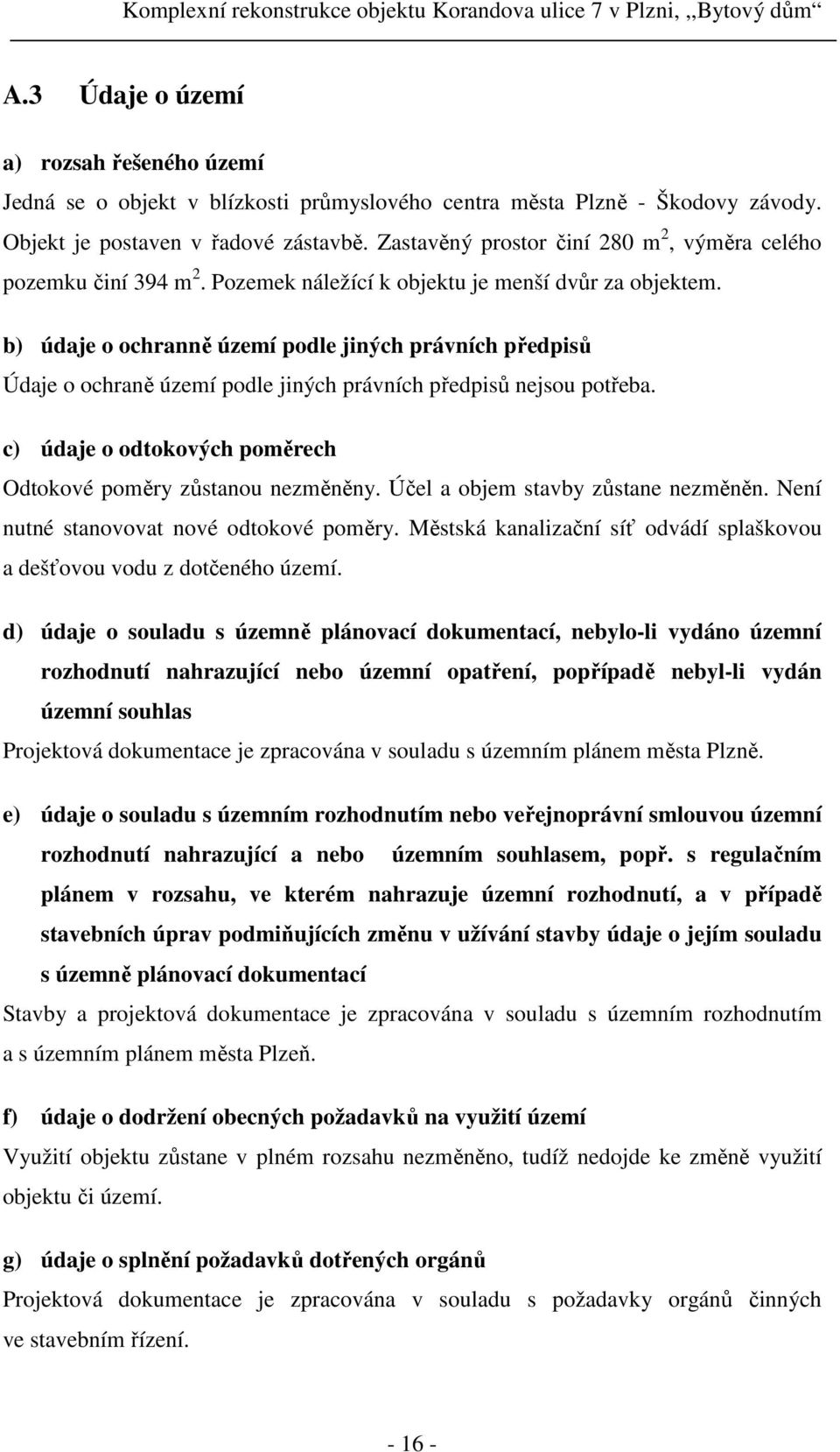 b) údaje o ochranně území podle jiných právních předpisů Údaje o ochraně území podle jiných právních předpisů nejsou potřeba. c) údaje o odtokových poměrech Odtokové poměry zůstanou nezměněny.