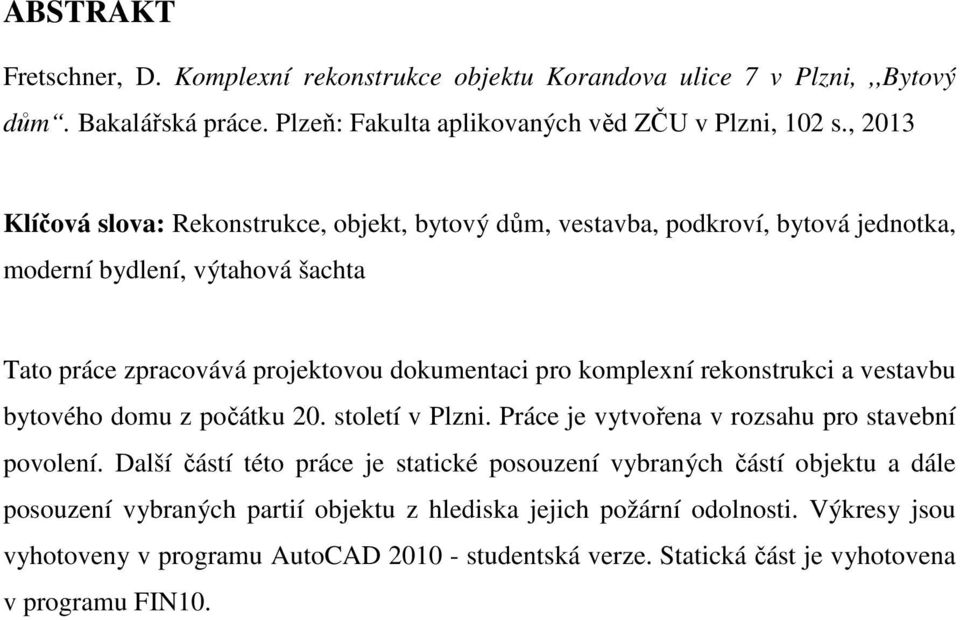 komplexní rekonstrukci a vestavbu bytového domu z počátku 20. století v Plzni. Práce je vytvořena v rozsahu pro stavební povolení.