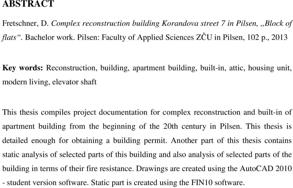 built-in of apartment building from the beginning of the 20th century in Pilsen. This thesis is detailed enough for obtaining a building permit.