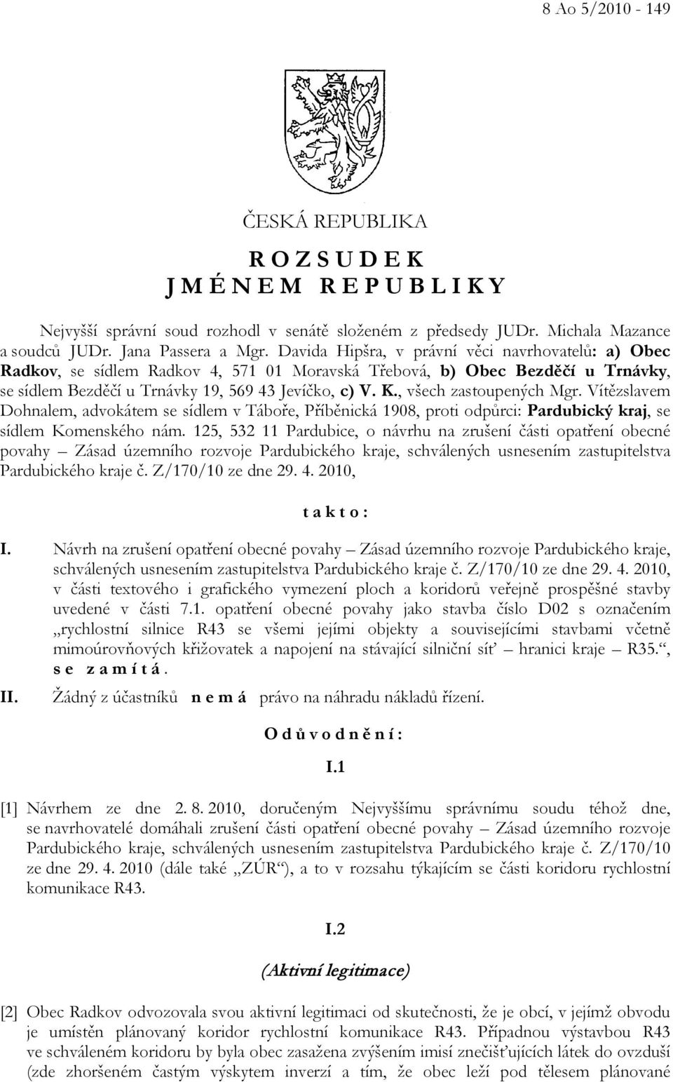 , všech zastoupených Mgr. Vítězslavem Dohnalem, advokátem se sídlem v Táboře, Příběnická 1908, proti odpůrci: Pardubický kraj, se sídlem Komenského nám.