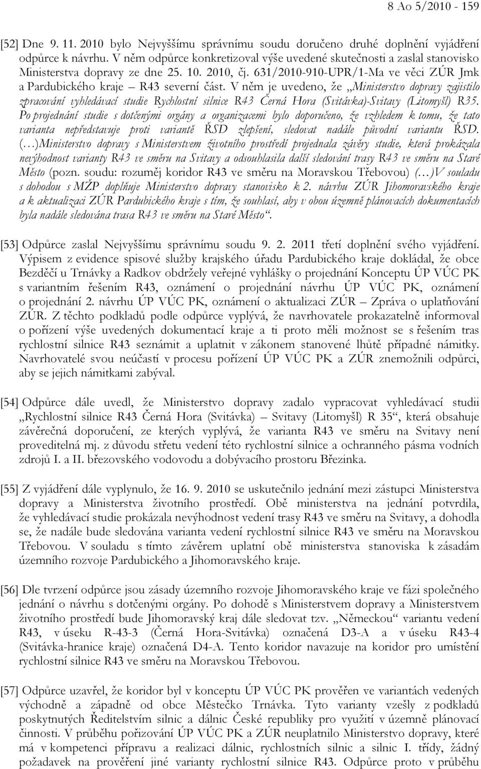 V něm je uvedeno, že Ministerstvo dopravy zajistilo zpracování vyhledávací studie Rychlostní silnice R43 Černá Hora (Svitávka)-Svitavy (Litomyšl) R35.