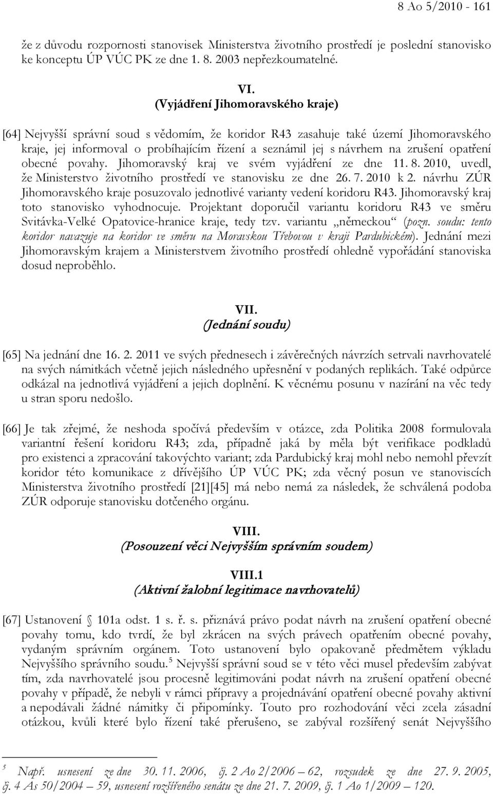 zrušení opatření obecné povahy. Jihomoravský kraj ve svém vyjádření ze dne 11. 8. 2010, uvedl, že Ministerstvo životního prostředí ve stanovisku ze dne 26. 7. 2010 k 2.