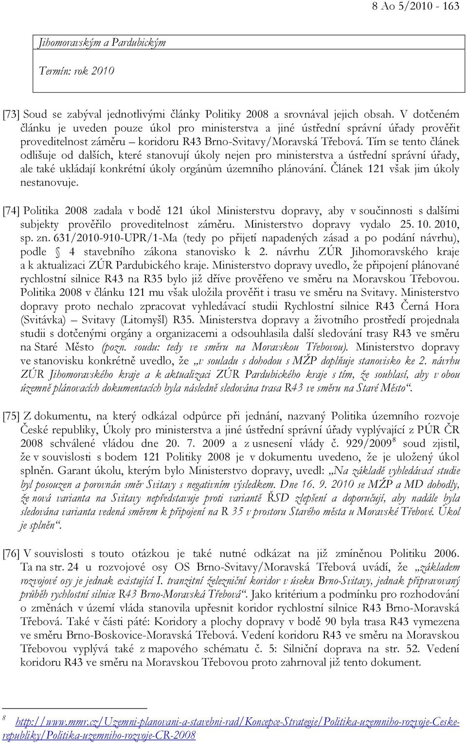 Tím se tento článek odlišuje od dalších, které stanovují úkoly nejen pro ministerstva a ústřední správní úřady, ale také ukládají konkrétní úkoly orgánům územního plánování.