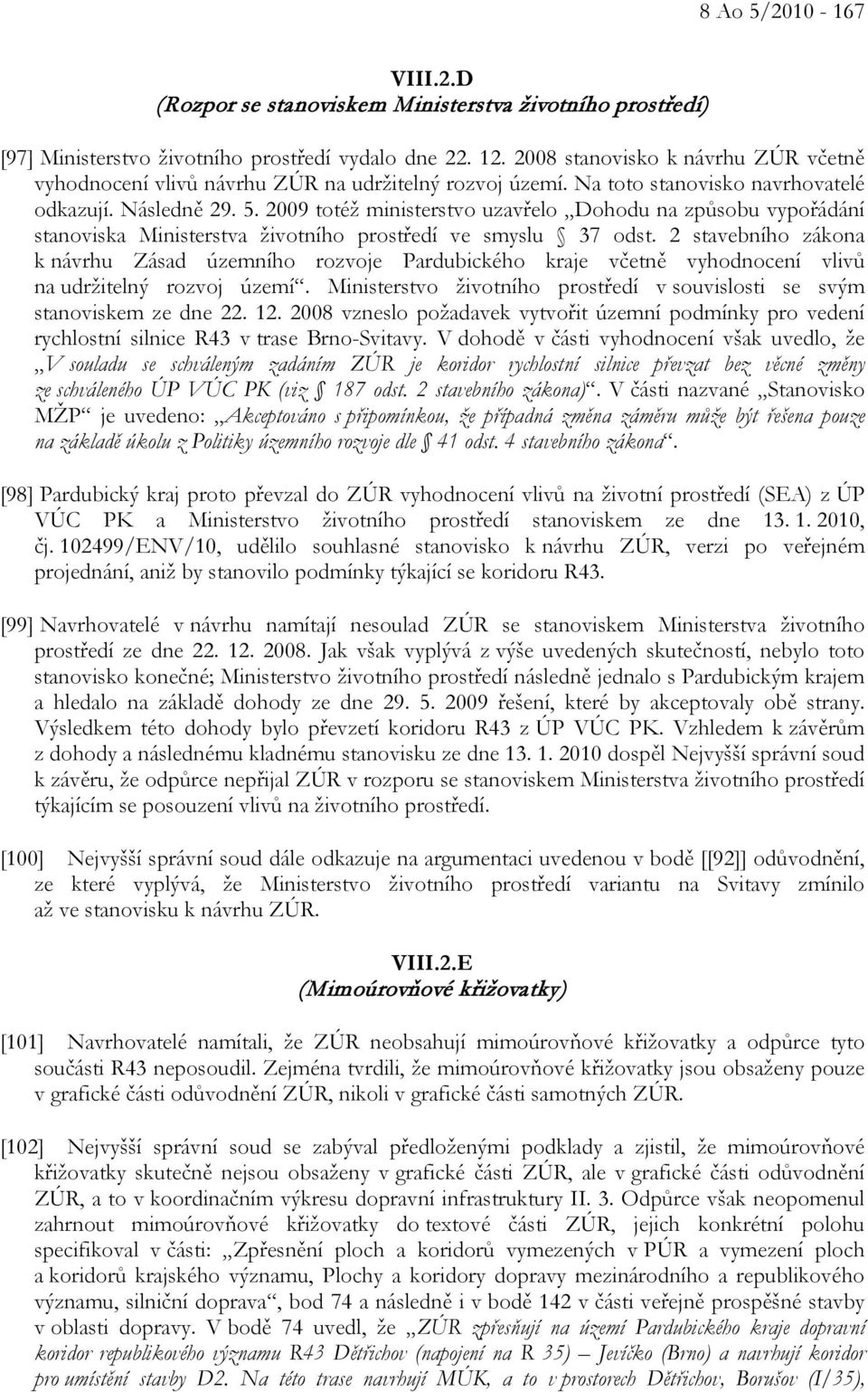 2009 totéž ministerstvo uzavřelo Dohodu na způsobu vypořádání stanoviska Ministerstva životního prostředí ve smyslu 37 odst.