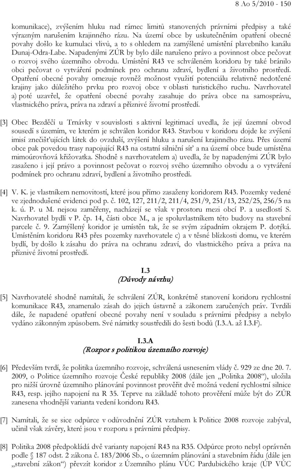 Napadenými ZÚR by bylo dále narušeno právo a povinnost obce pečovat o rozvoj svého územního obvodu.