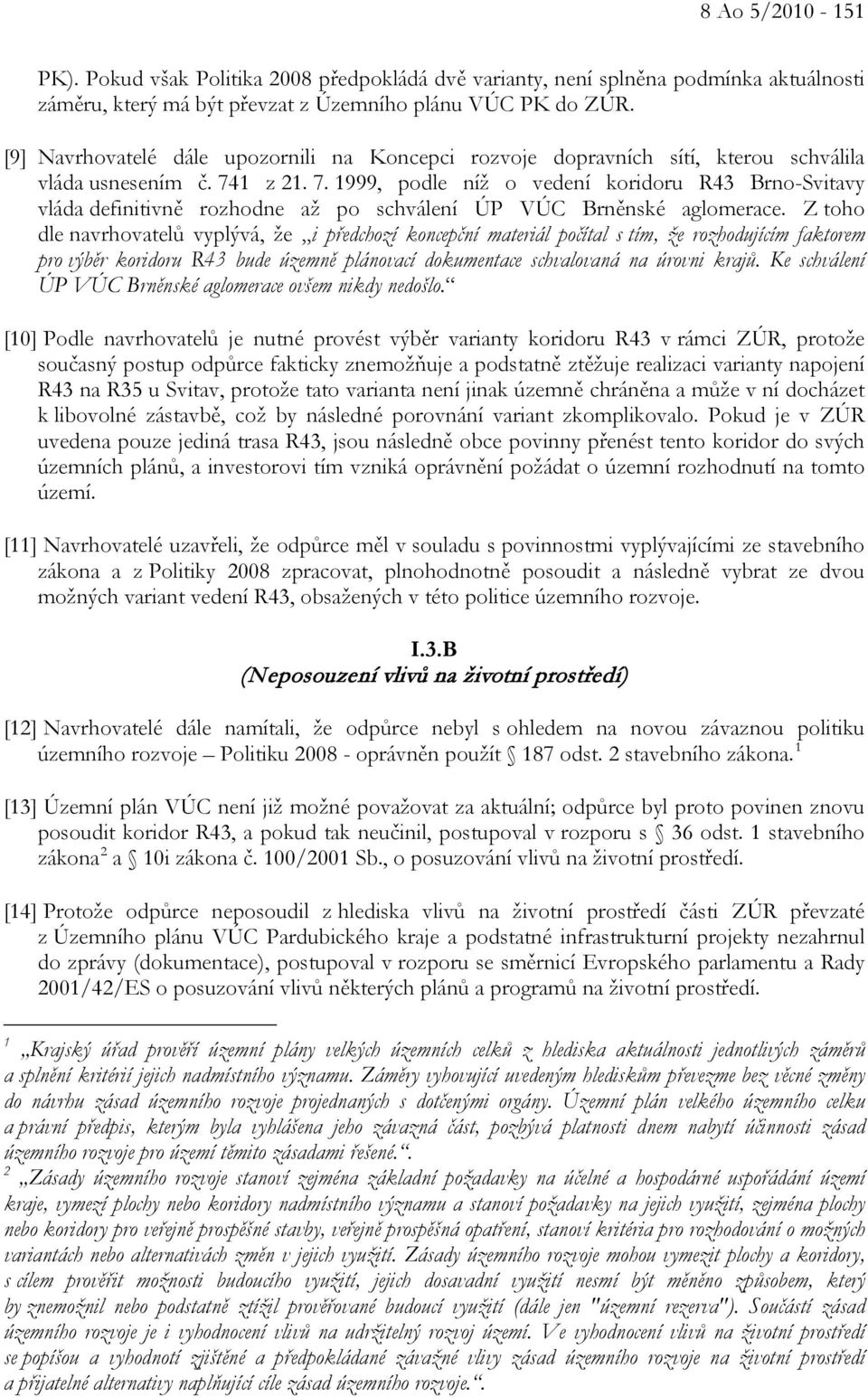 1 z 21. 7. 1999, podle níž o vedení koridoru R43 Brno-Svitavy vláda definitivně rozhodne až po schválení ÚP VÚC Brněnské aglomerace.