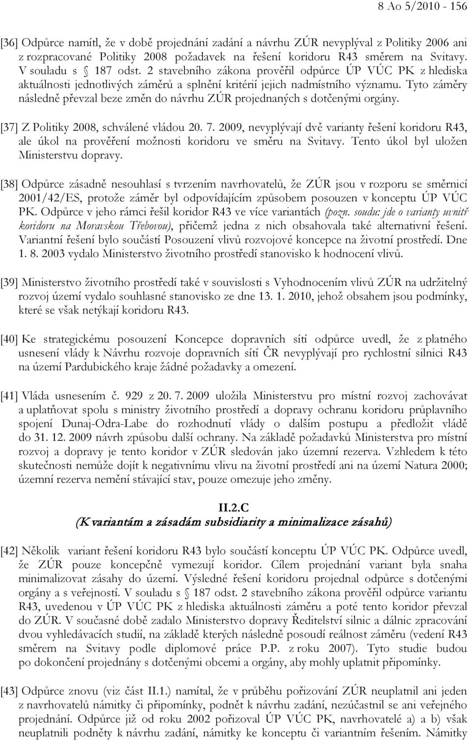 Tyto záměry následně převzal beze změn do návrhu ZÚR projednaných s dotčenými orgány. [37] Z Politiky 2008, schválené vládou 20. 7.