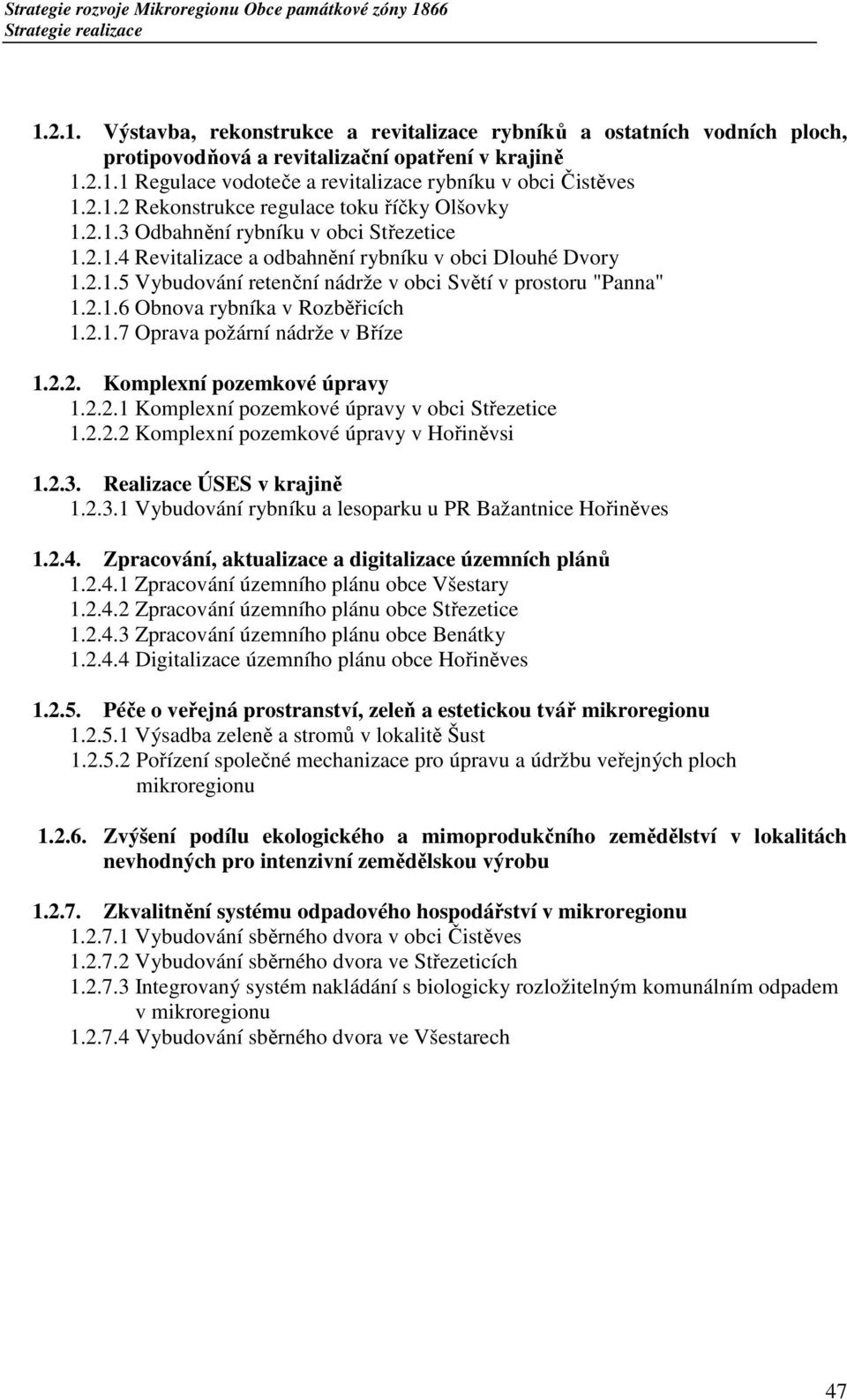 2.1.7 Oprava požární nádrže v Bříze 1.2.2. Komplexní pozemkové úpravy 1.2.2.1 Komplexní pozemkové úpravy v obci Střezetice 1.2.2.2 Komplexní pozemkové úpravy v Hořiněvsi 1.2.3.