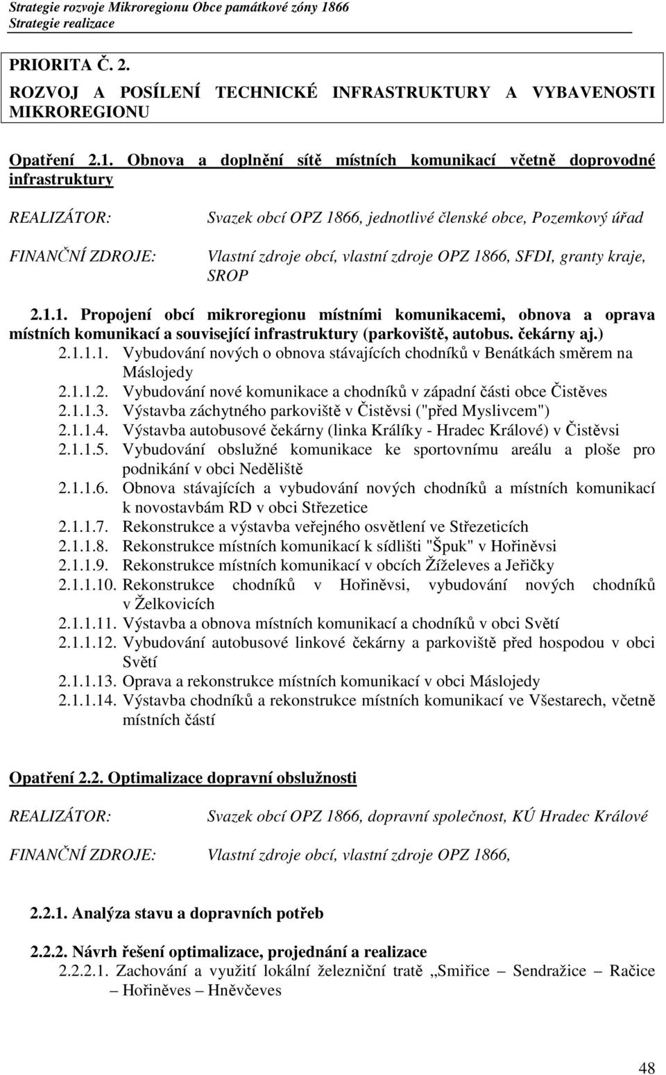 kraje, SROP 2.1.1. Propojení obcí mikroregionu místními komunikacemi, obnova a oprava místních komunikací a související infrastruktury (parkoviště, autobus. čekárny aj.) 2.1.1.1. Vybudování nových o obnova stávajících chodníků v Benátkách směrem na Máslojedy 2.