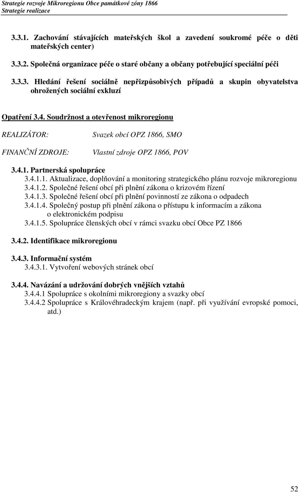 4.1.2. Společné řešení obcí při plnění zákona o krizovém řízení 3.4.1.3. Společné řešení obcí při plnění povinností ze zákona o odpadech 3.4.1.4. Společný postup při plnění zákona o přístupu k informacím a zákona o elektronickém podpisu 3.