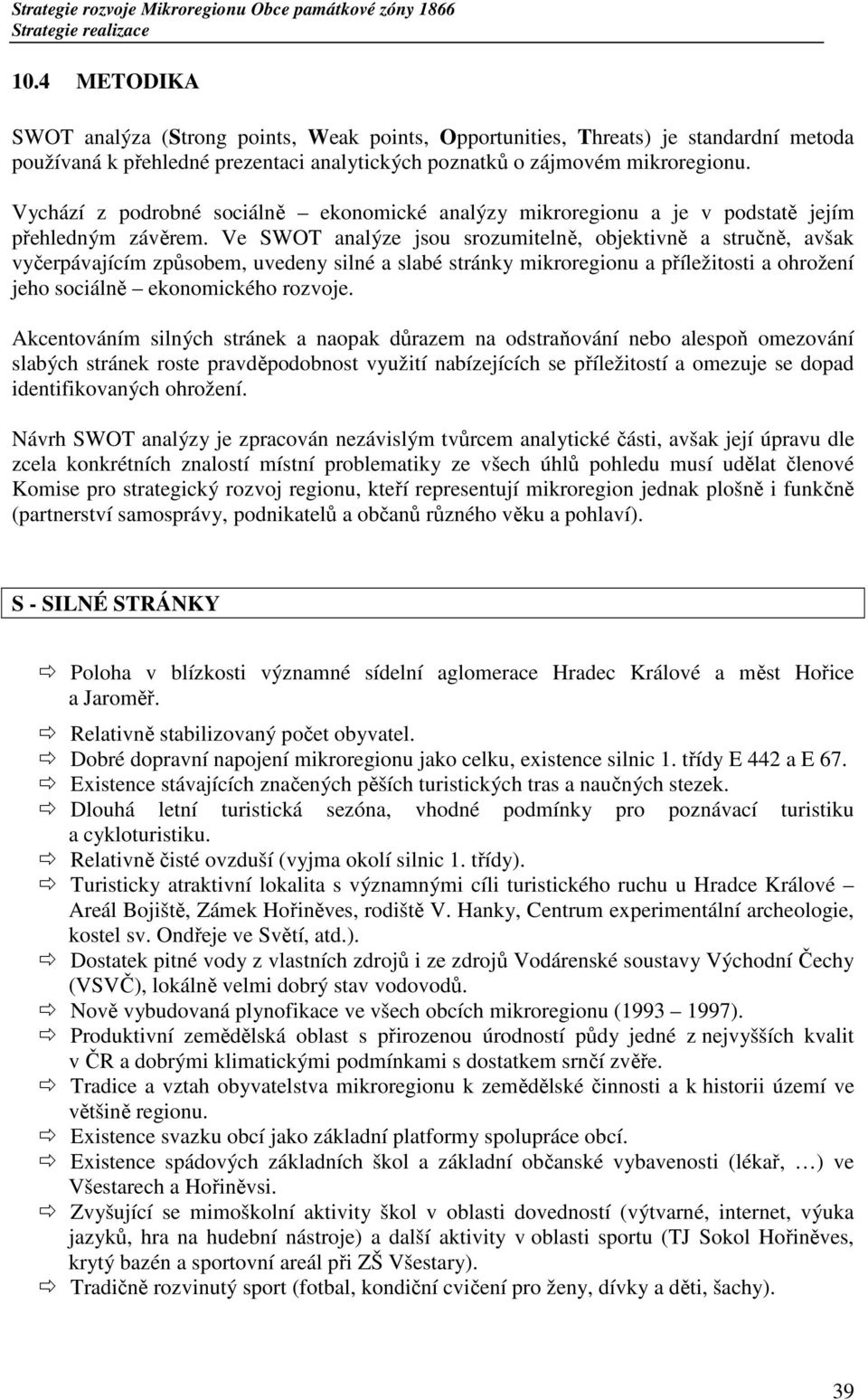 Ve SWOT analýze jsou srozumitelně, objektivně a stručně, avšak vyčerpávajícím způsobem, uvedeny silné a slabé stránky mikroregionu a příležitosti a ohrožení jeho sociálně ekonomického rozvoje.