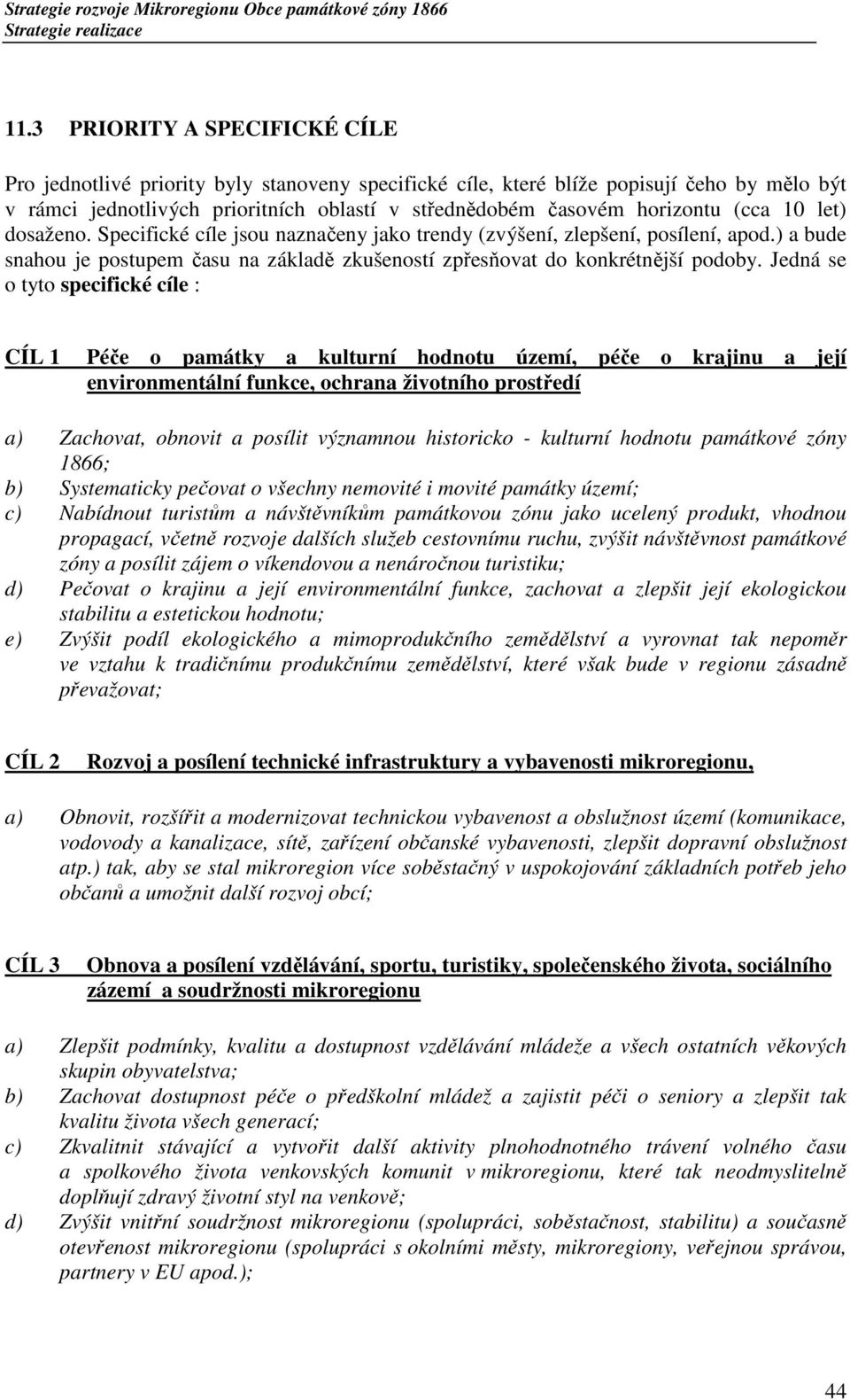 Jedná se o tyto specifické cíle : CÍL 1 Péče o památky a kulturní hodnotu území, péče o krajinu a její environmentální funkce, ochrana životního prostředí a) Zachovat, obnovit a posílit významnou