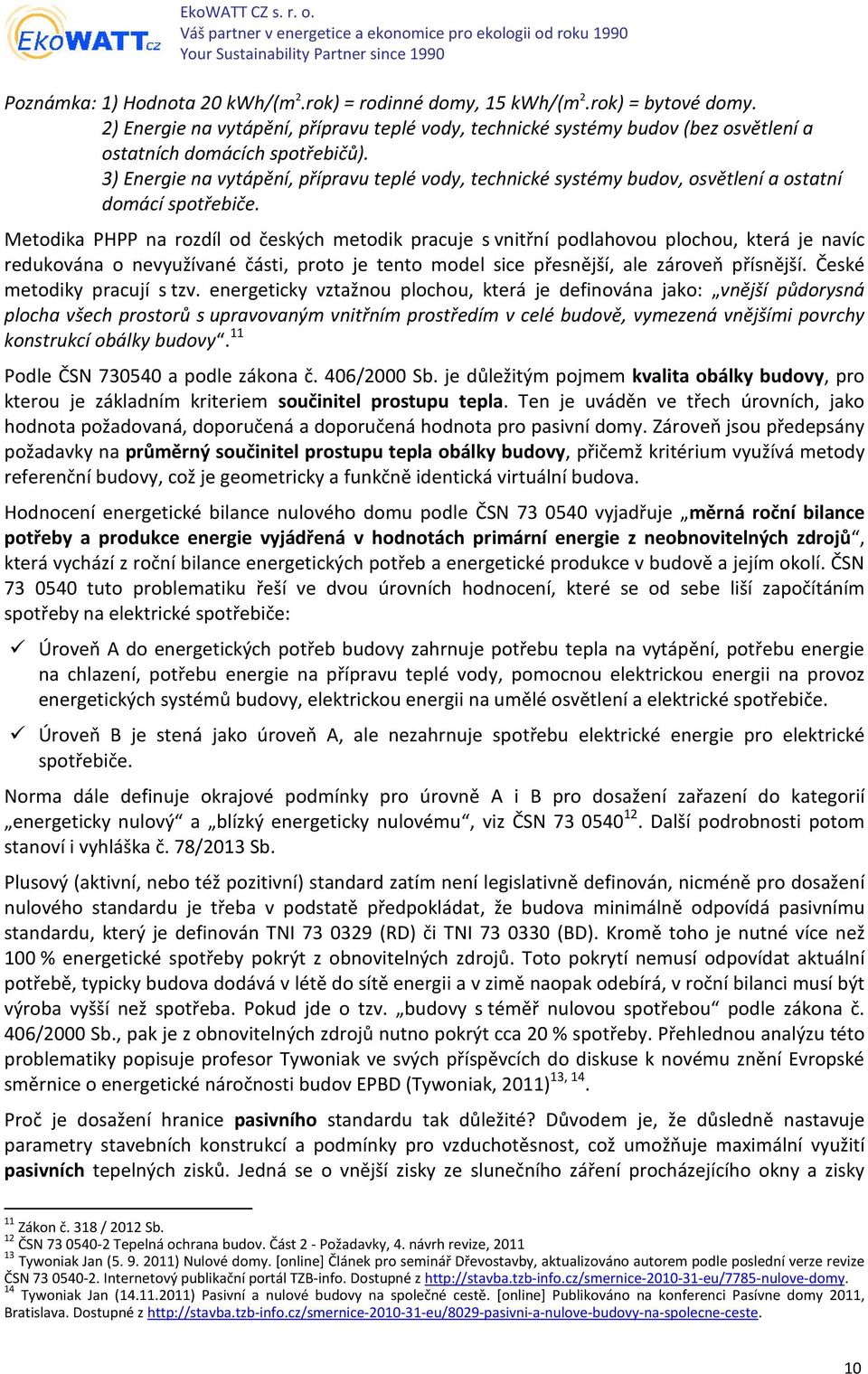 3) Energie na vytápění, přípravu teplé vody, technické systémy budov, osvětlení a ostatní domácí spotřebiče.