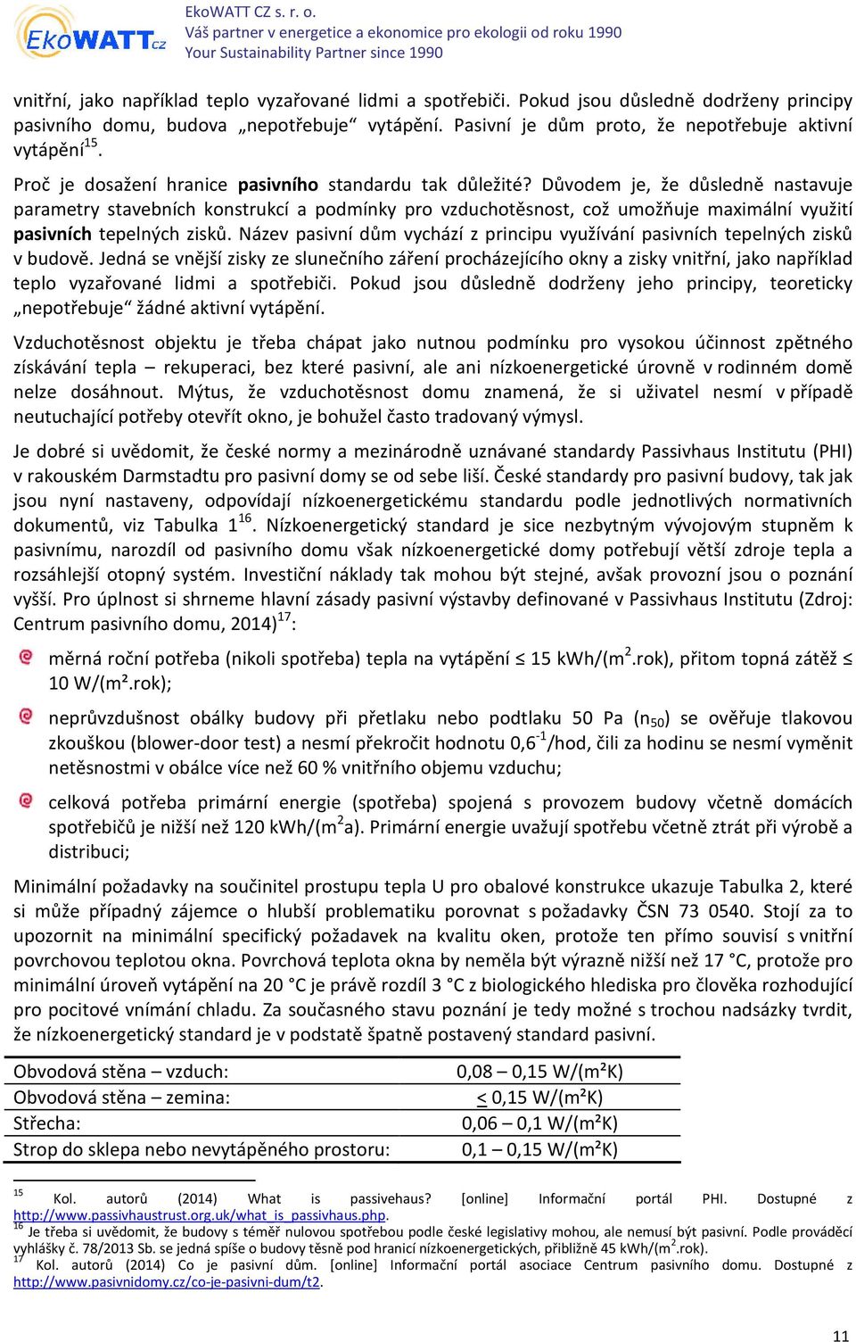 Důvodem je, že důsledně nastavuje parametry stavebních konstrukcí a podmínky pro vzduchotěsnost, což umožňuje maximální využití pasivních tepelných zisků.