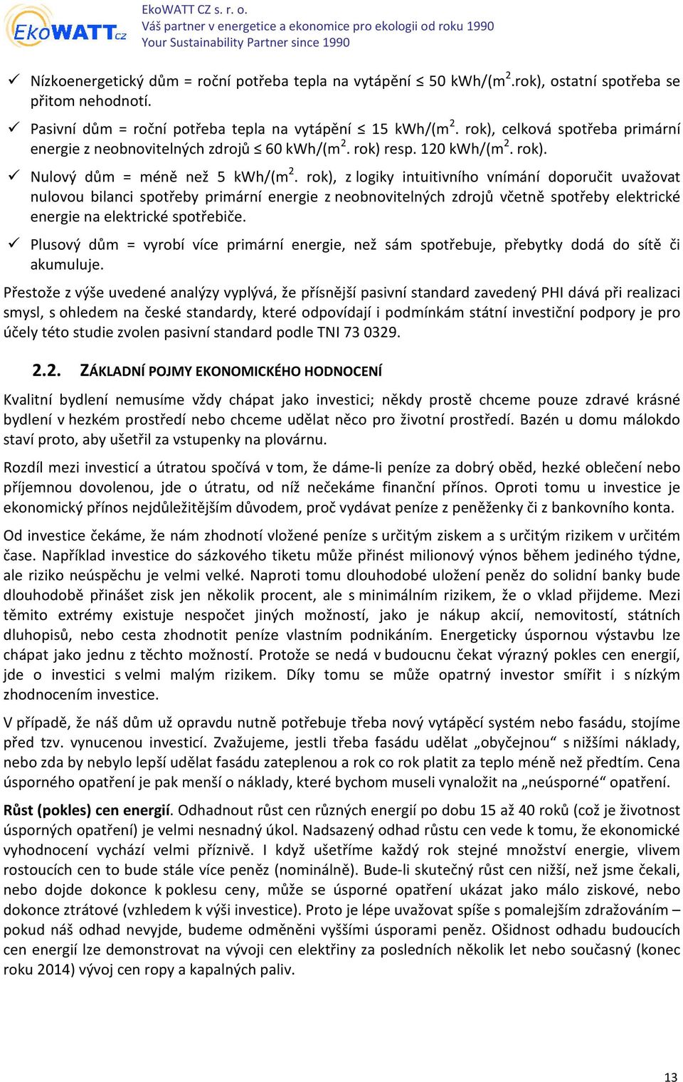 rok), z logiky intuitivního vnímání doporučit uvažovat nulovou bilanci spotřeby primární energie z neobnovitelných zdrojů včetně spotřeby elektrické energie na elektrické spotřebiče.