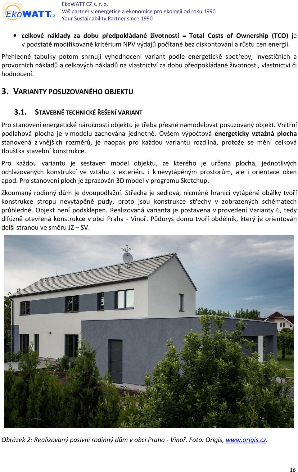 hodnocení. 3. VARIANTY POSZOVANÉHO OBJEKT 3.1. STAVEBNĚ TECHNICKÉ ŘEŠENÍ VARIANT Pro stanovení energetické náročnosti objektu je třeba přesně namodelovat posuzovaný objekt.