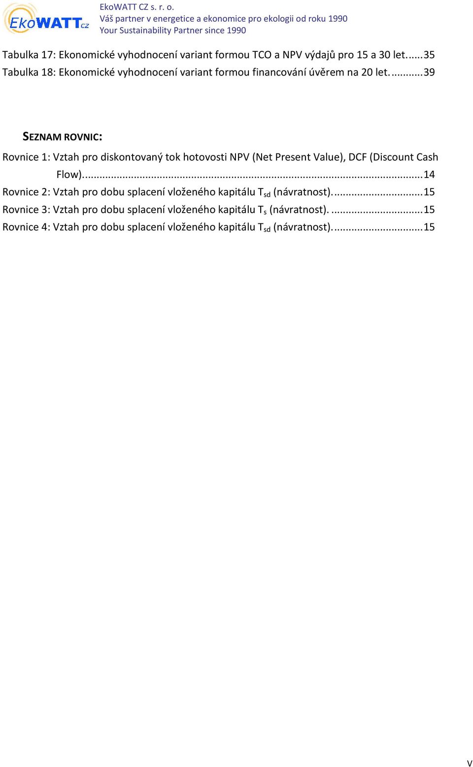 ..39 SEZNAM ROVNIC: Rovnice 1: Vztah pro diskontovaný tok hotovosti NPV (Net Present Value), DCF (Discount Cash Flow).