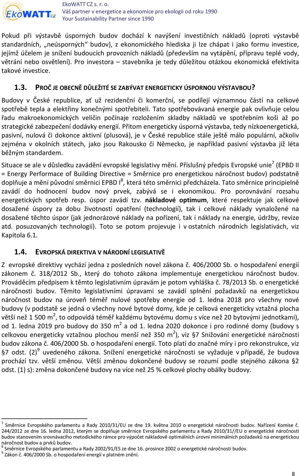 Pro investora stavebníka je tedy důležitou otázkou ekonomická efektivita takové investice. 1.3. PROČ JE OBECNĚ DŮLEŽITÉ SE ZABÝVAT ENERGETICKY ÚSPORNO VÝSTAVBO?