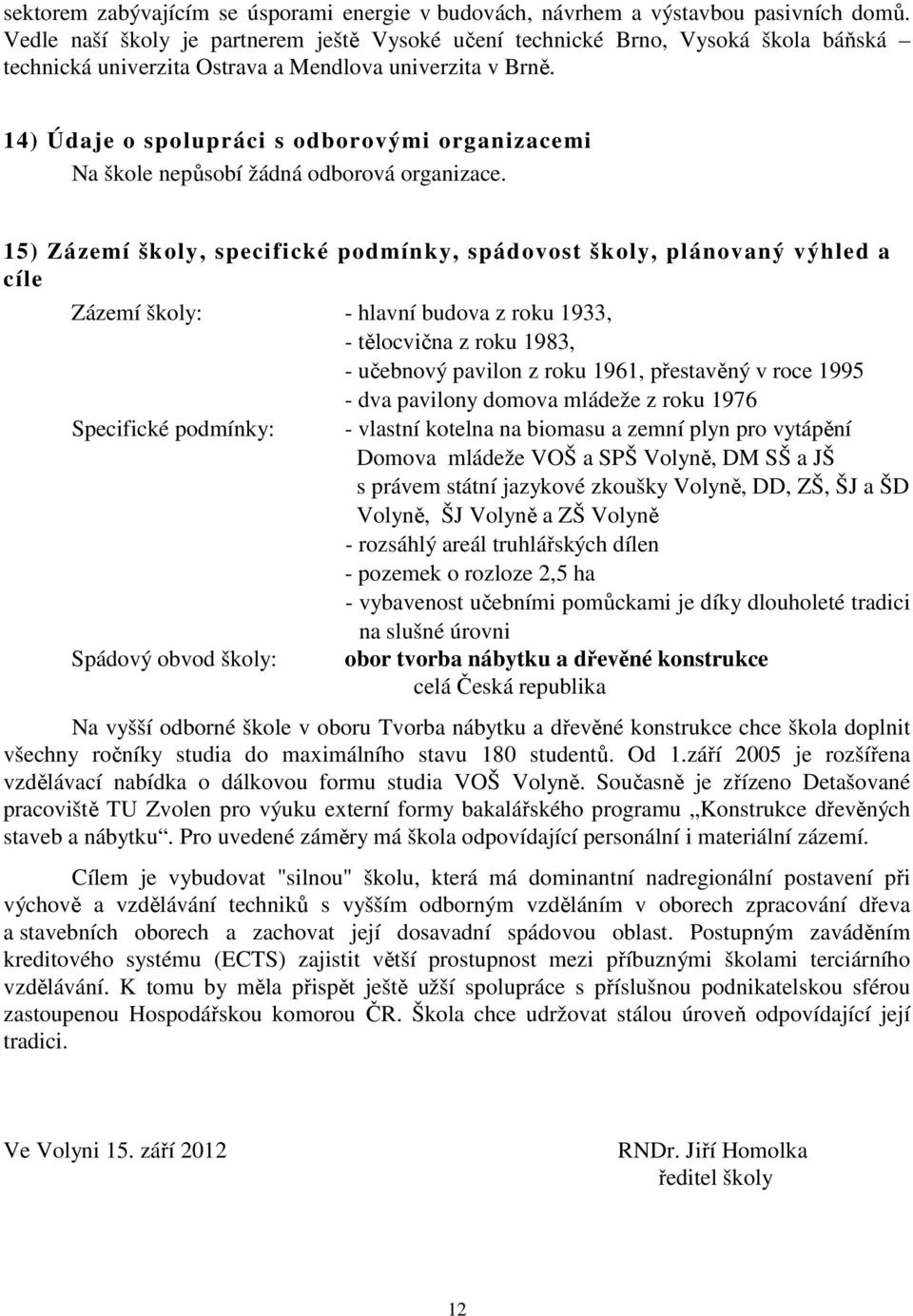 14) Údaje o spolupráci s odborovými organizacemi Na škole nepůsobí žádná odborová organizace.