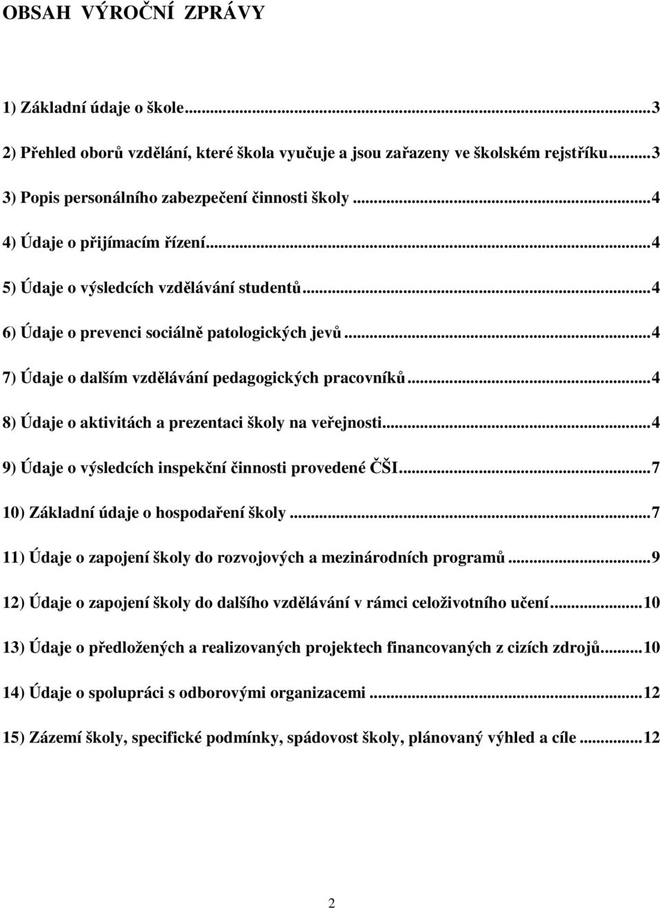 ..4 8) Údaje o aktivitách a prezentaci školy na veřejnosti...4 9) Údaje o výsledcích inspekční činnosti provedené ČŠI...7 10) Základní údaje o hospodaření školy.