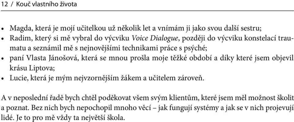 období a díky které jsem objevil krásu Liptova; Lucie, která je mým nejvzornějším žákem a učitelem zároveň.