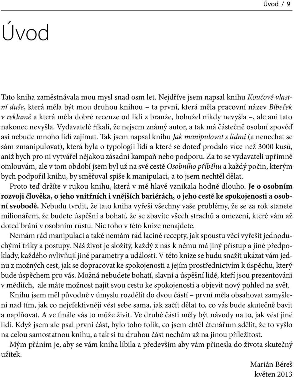 nevyšla, ale ani tato nakonec nevyšla. Vydavatelé říkali, že nejsem známý autor, a tak má částečně osobní zpověď asi nebude mnoho lidí zajímat.